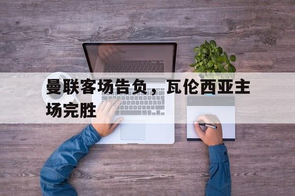 曼联客场告负，瓦伦西亚主场完胜